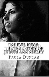 One Evil Bitch : The True Story of Judith Ann Neeley