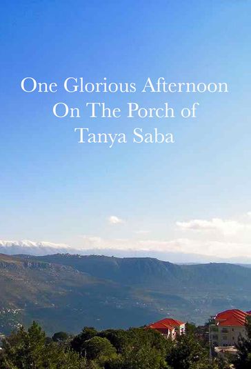 One Glorious Afternoon on the Porch of Tanya Saba - Rabie Soubra