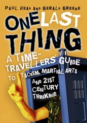One Last Thing: A Time-Travellers  Guide to Taoism, Martial Arts and 21st Century Thinking