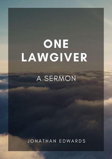 One Lawgiver: A Sermon - Jonathan Edwards