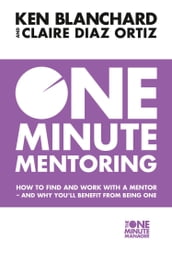One Minute Mentoring: How to find and work with a mentor - and why you ll benefit from being one