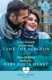 One Month To Tame The Surgeon / Healing The Baby Doc s Heart: One Month to Tame the Surgeon / Healing the Baby Doc s Heart (Mills & Boon Medical)