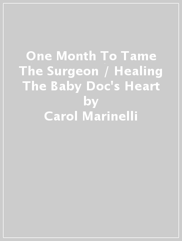 One Month To Tame The Surgeon / Healing The Baby Doc's Heart - Carol Marinelli - Fiona McArthur