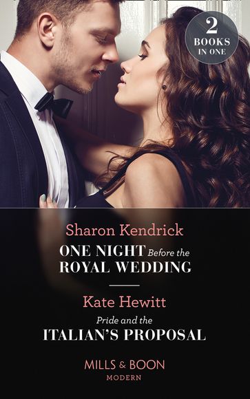 One Night Before The Royal Wedding / Pride And The Italian's Proposal: One Night Before the Royal Wedding / Pride and the Italian's Proposal (Mills & Boon Modern) - Kate Hewitt - Sharon Kendrick