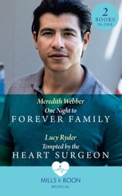 One Night To Forever Family / Tempted By The Heart Surgeon: One Night to Forever Family / Tempted by the Heart Surgeon (Mills & Boon Medical)