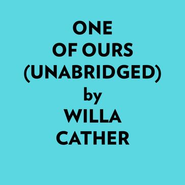 One Of Ours (Unabridged) - Willa Cather