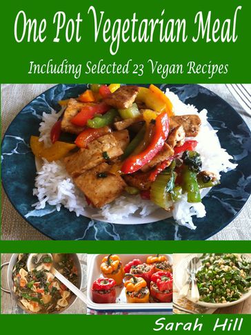 One Pot Vegetarian Meals: Including Selected 23 Vegan Recipes - Sarah Hill