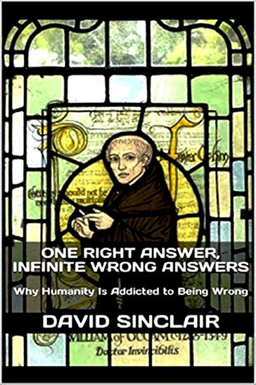 One Right Answer, Infinite Wrong Answers: Why Humanity Is Addicted to Being Wrong - David Sinclair