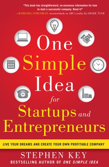 One Simple Idea for Startups and Entrepreneurs: Live Your Dreams and Create Your Own Profitable Company - Stephen Key