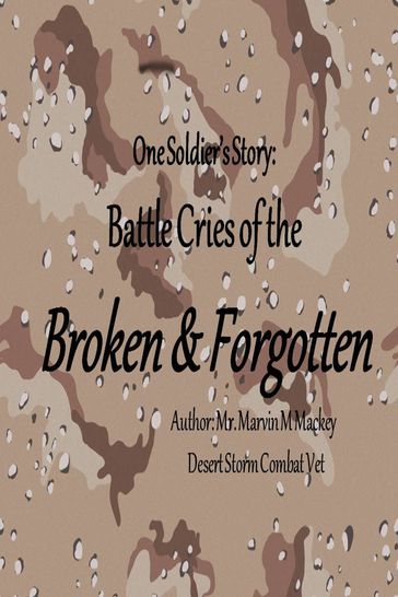 One Soldier's Story: Battle Cries of the Broken & Forgotten - Marvin Mackey