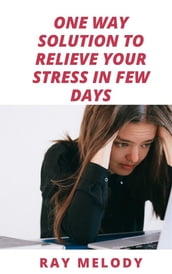 One Way Solution To Relieve Your Stress In Few Days