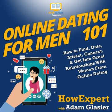 Online Dating For Men 101 - HowExpert - Adam Glasier