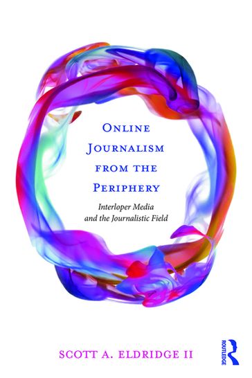 Online Journalism from the Periphery - Scott A. Eldridge II