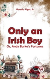 Only An Irish Boy Or, Andy Burke S Fortunes