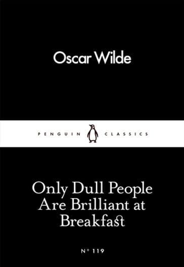 Only Dull People Are Brilliant at Breakfast - Wilde Oscar
