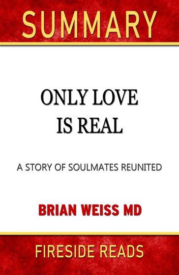 Only Love is Real: A Story of Soulmates Reunited by Brian Weiss: Summary by Fireside Reads - Fireside Reads