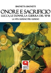Onore e sacrificio. Lucca, le donne, la Guerra del  15- 18