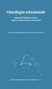 Ontologia relazionale. Saggi sull idealismo tedesco. Figure, attraversamenti, incursioni