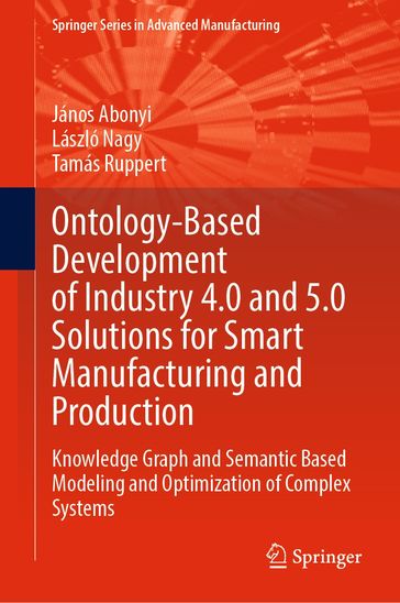 Ontology-Based Development of Industry 4.0 and 5.0 Solutions for Smart Manufacturing and Production - János Abonyi - László Nagy - Tamás Ruppert
