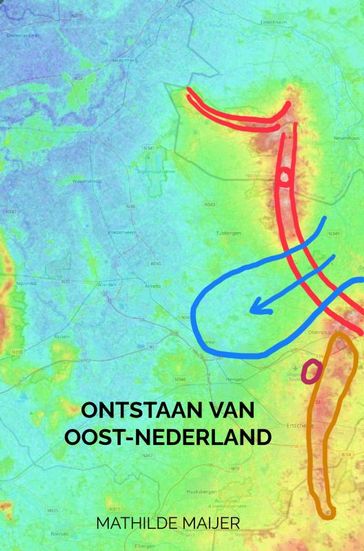 Ontstaan van Oost-Nederland - Mathilde Maijer