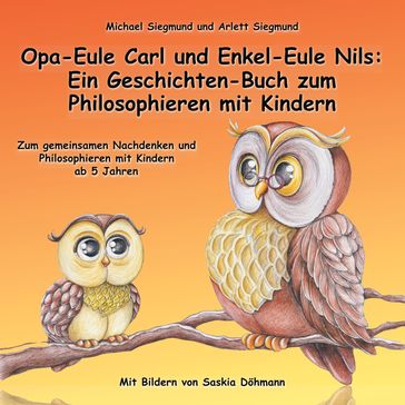 Opa-Eule Carl und Enkel-Eule Nils: Ein Geschichten-Buch zum Philosophieren mit Kindern - Arlett Siegmund - Michael Siegmund