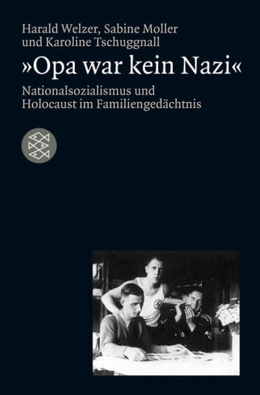 »Opa war kein Nazi« - Harald Welzer - Sabine Moller - Karoline Tschuggnall