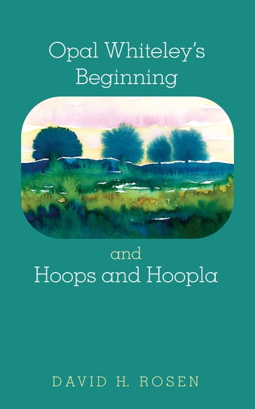 Opal Whiteley's Beginning and Hoops and Hoopla - David H. Rosen