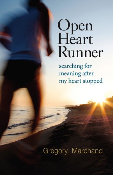 Open Heart Runner: Searching for Meaning After My Heart Stopped - Gregory Marchand