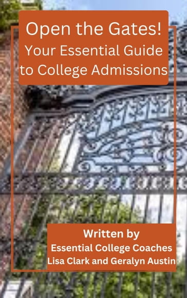 Open the Gates! Your Essential Guide to College Admissions - Lisa Clark - Geralyn Austin