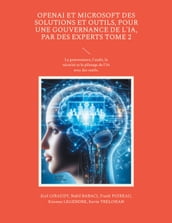 OpenAI et Microsoft des solutions et outils, pour une gouvernance de l IA, par des experts Tome 2