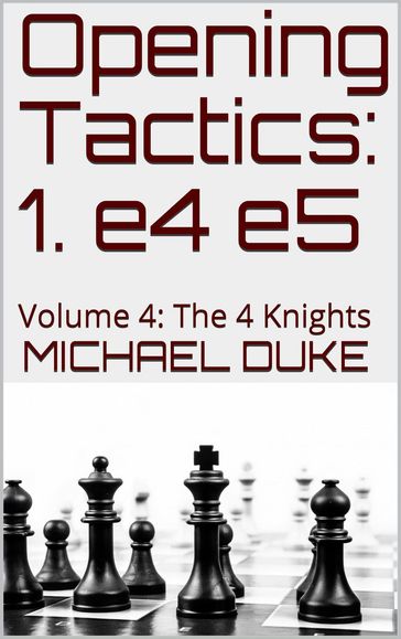 Opening Tactics: 1. e4 e5: Volume 4: The 4 Knights - Michael Duke