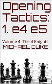 Opening Tactics: 1. e4 e5: Volume 4: The 4 Knights