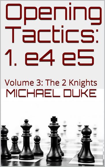 Opening Tactics: 1. e4 e5: Volume 3: The 2 Knights - Michael Duke