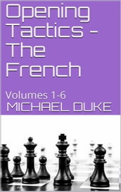 Opening Tactics - The French : Volumes 1-6