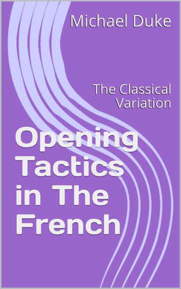Opening Tactics in The French - Michael Duke