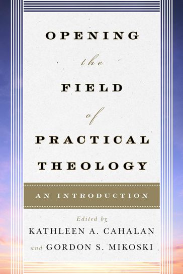 Opening the Field of Practical Theology - Joyce Ann Mercer - Dale P. Andrews - Sally A. Brown - Courtney T. Goto - Richard Osmer - Don C. Richter - Andrew Root - Katherine Turpin - Claire E. Wolfteich - Stephen Bevans - Tom Beaudoin - Hosffman Ospino