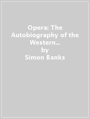 Opera: The Autobiography of the Western World (Illustrated Edition) - Simon Banks