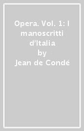 Opera. Vol. 1: I manoscritti d Italia