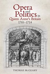 Opera and Politics in Queen Anne s Britain, 1705-1714