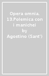 Opera omnia. 13.Polemica con i manichei