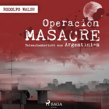 Operación Masacre - Tatsachenbericht aus Argentinien (Ungekürzt) - Rodolfo Walsh