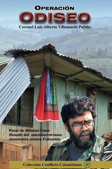 Operación Odiseo- Final de Alfonso Cano, Filósofo del Narcoterrorismo Comunista contra Colombia - Luis Alberto Villamarin Pulido