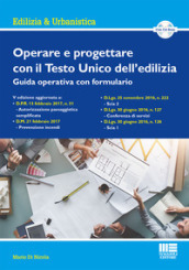 Operare e progettare con il Testo Unico dell edilizia. Guida operativa con formulario. Con CD-ROM