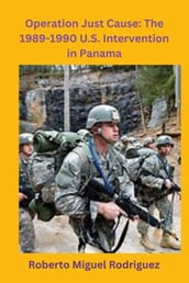 Operation Just Cause: The 1989-1990 U.S. Intervention in Panama