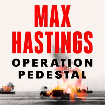 Operation Pedestal: The Fleet that Battled to Malta 1942. A Times Book of the Year 2021 - Max Hastings