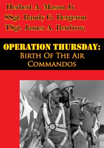 Operation Thursday: Birth Of The Air Commandos [Illustrated Edition] - Herbert A. Mason Jr. - SSgt. Randy G. Bergeron