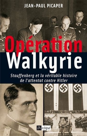Opération Walkyrie - Stauffenberg et la véritable histoire de l'attentat contre Hitler - Horst Kohler - Jean-Paul Picaper