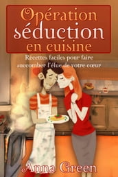 Opération séduction en cuisine - Recettes faciles pour faire succomber l élue de votre cœur