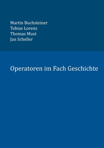 Operatoren im Fach Geschichte - Jan Scheller - Martin Buchsteiner - Thomas Must - Tobias Lorenz