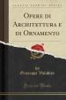 Opere Di Architettura E Di Ornamento (Classic Reprint)